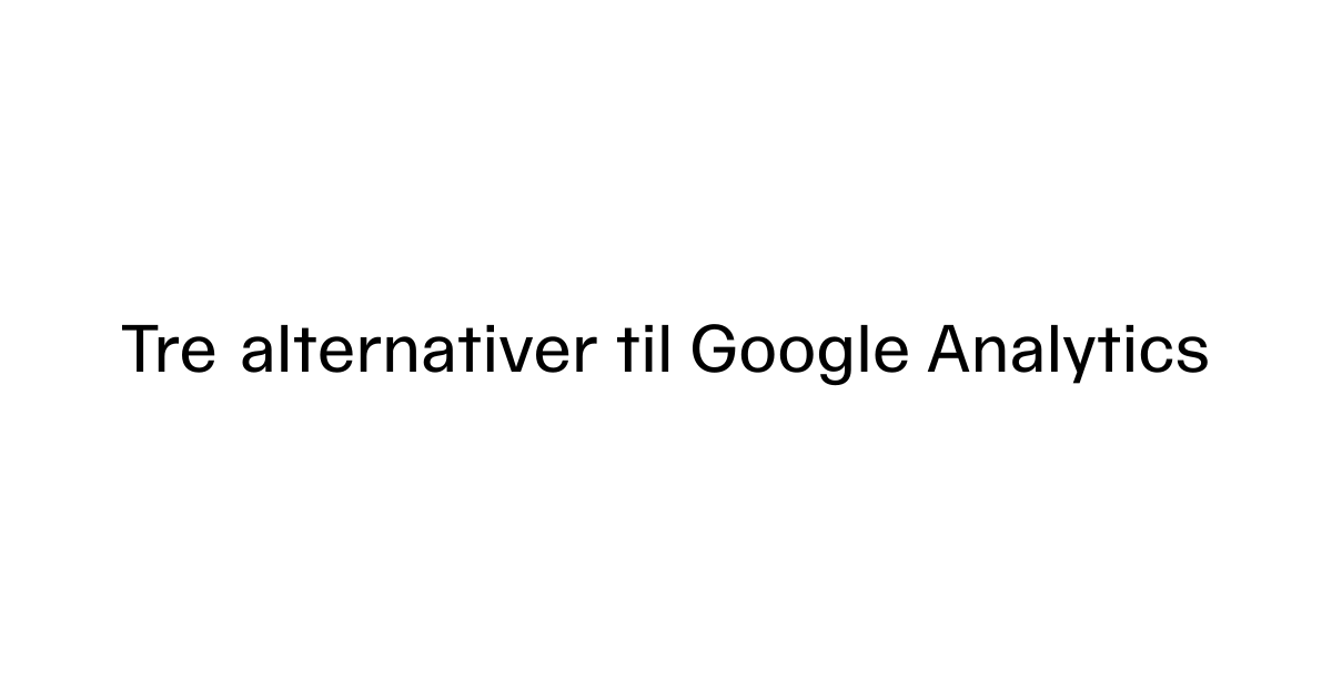 Tre alternativer til Google Analytics | Netlife